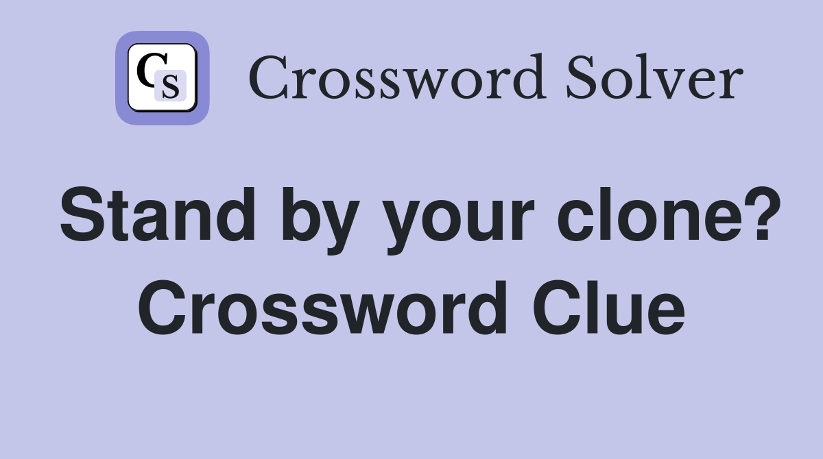 Stand by your clone? Crossword Clue