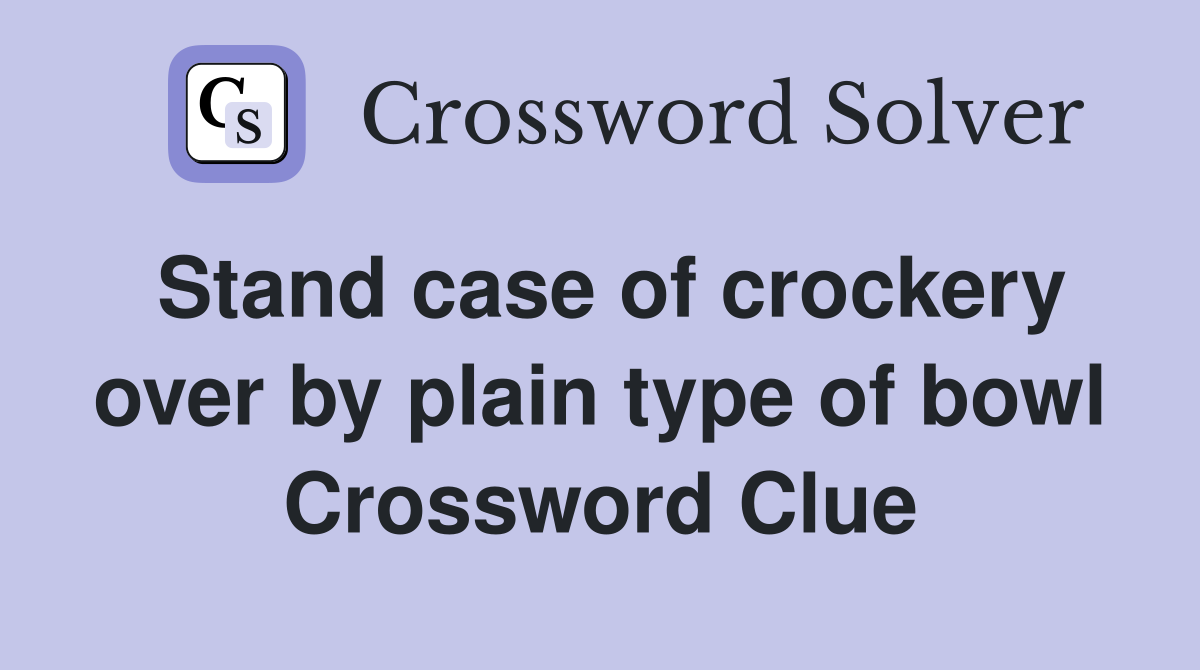 Stand case of crockery over by plain type of bowl Crossword Clue