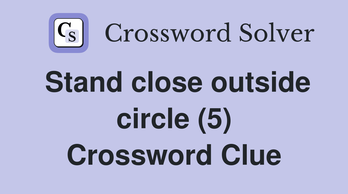 Stand close outside circle (5) Crossword Clue