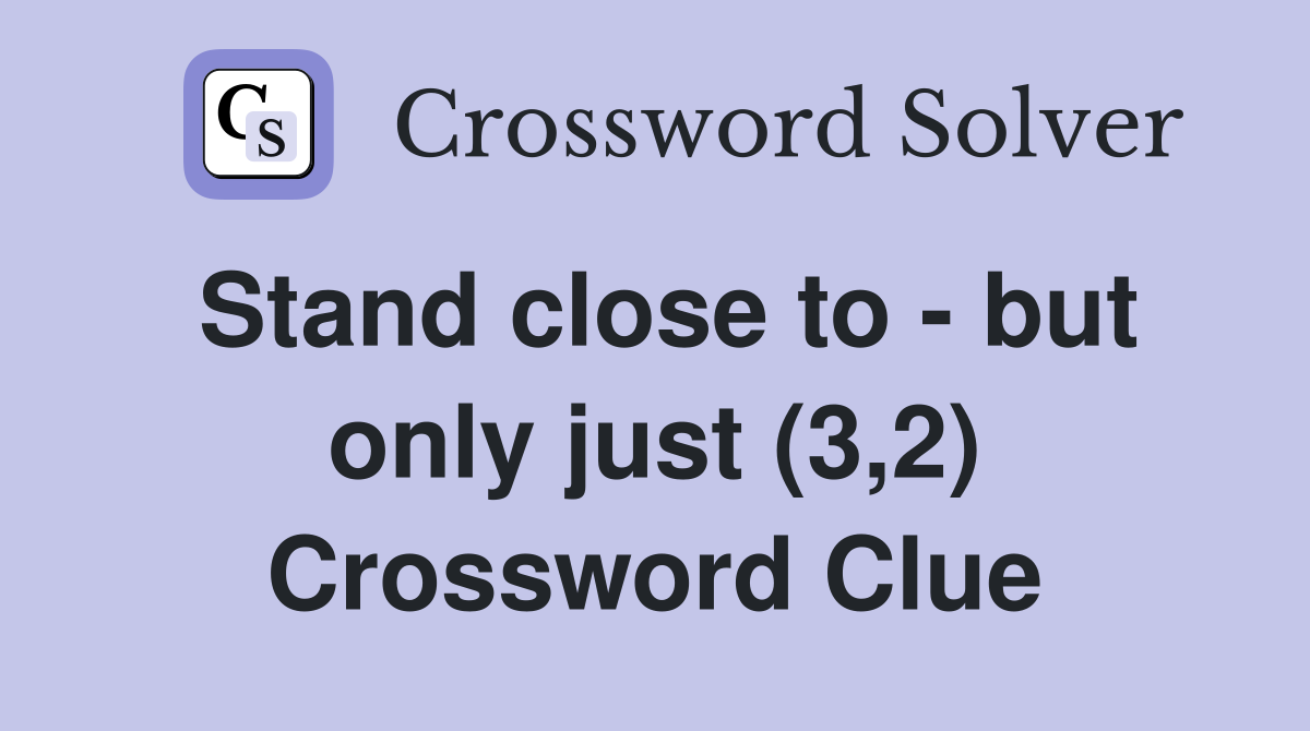 Stand close to - but only just (3,2) Crossword Clue