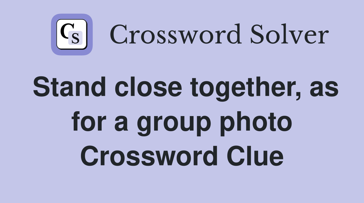 Stand close together, as for a group photo Crossword Clue