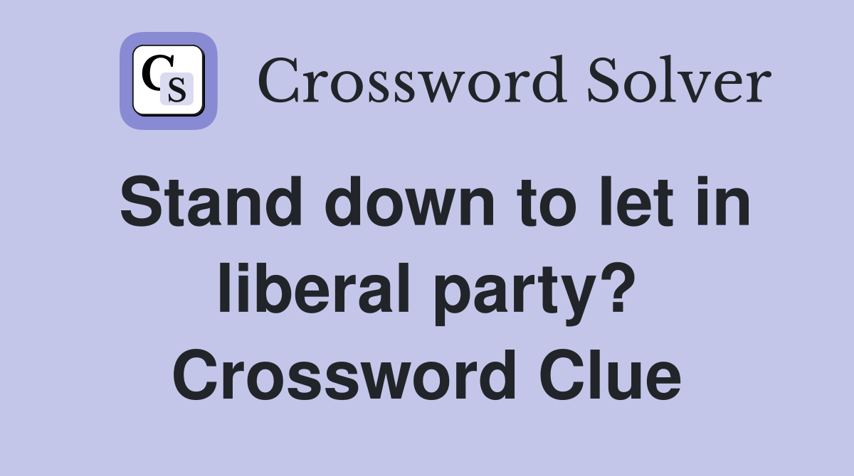 Stand down to let in liberal party? Crossword Clue