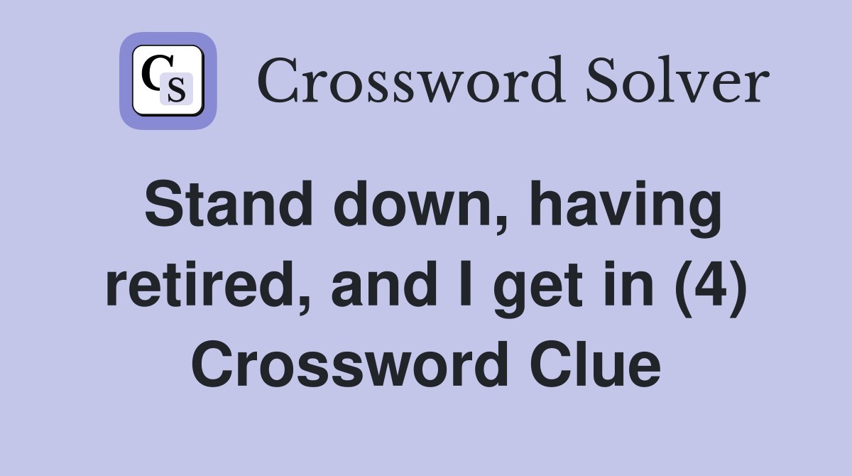 Stand down, having retired, and I get in (4) Crossword Clue
