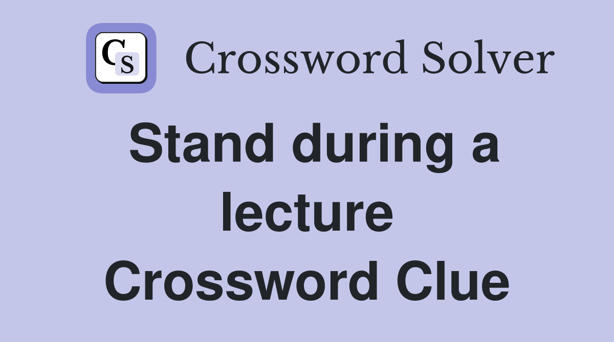 Stand during a lecture Crossword Clue