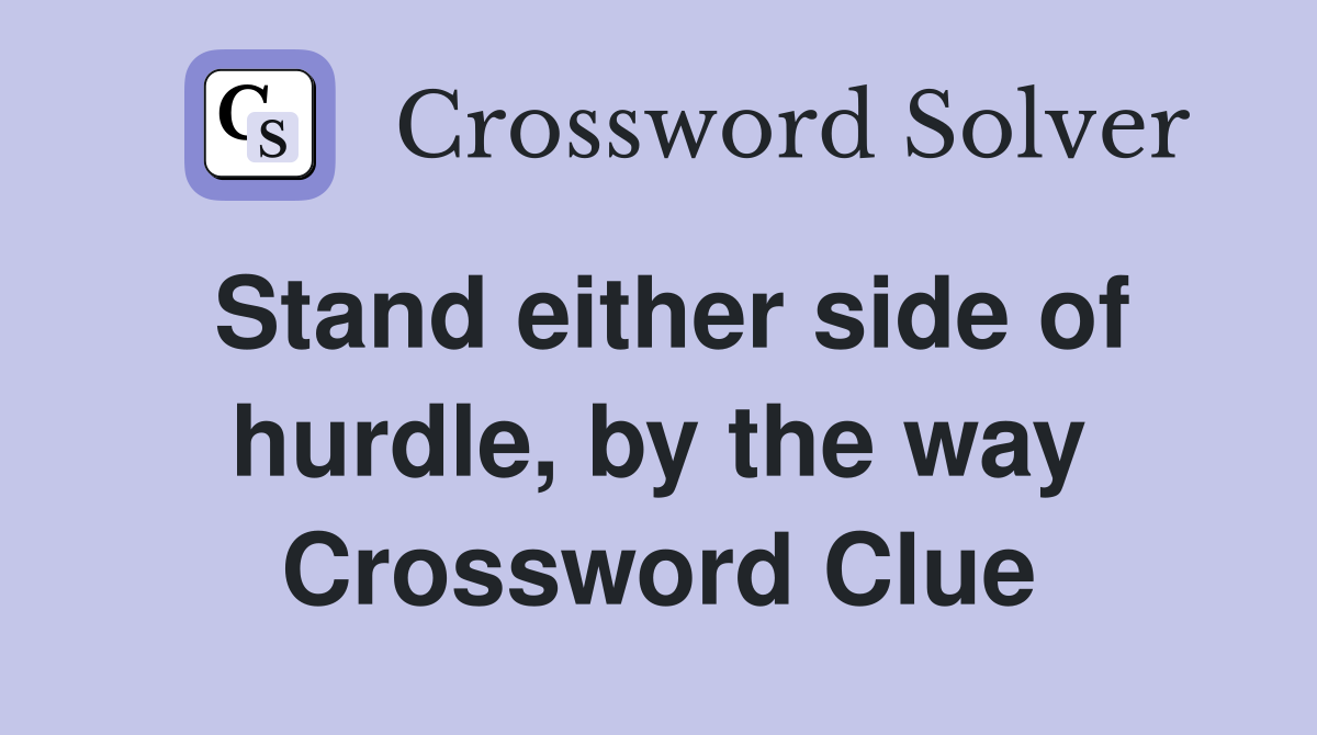 Stand either side of hurdle, by the way Crossword Clue