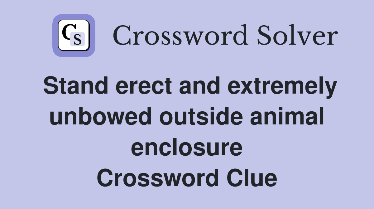 Stand erect and extremely unbowed outside animal enclosure Crossword Clue
