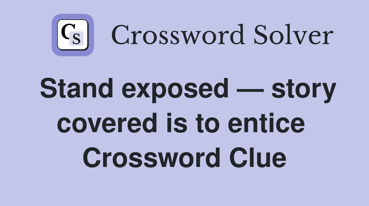 Stand exposed — story covered is to entice  Crossword Clue