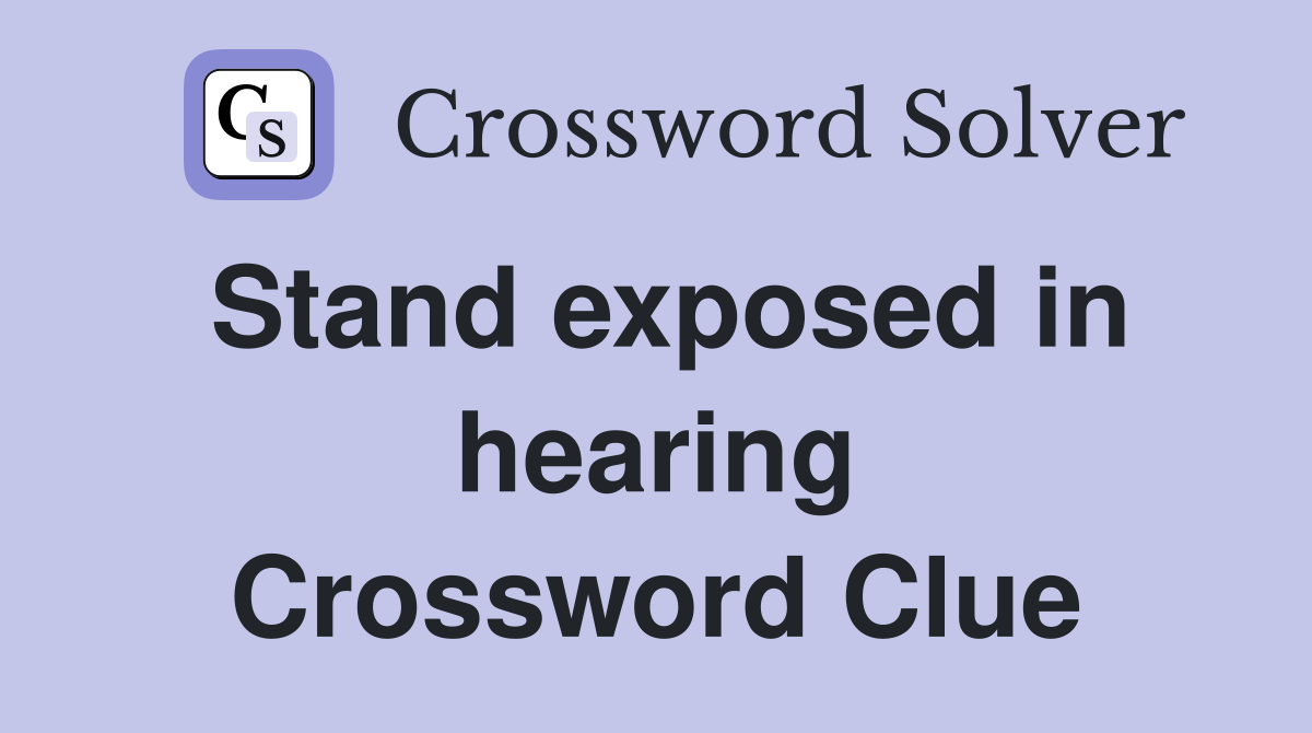 Stand exposed in hearing Crossword Clue