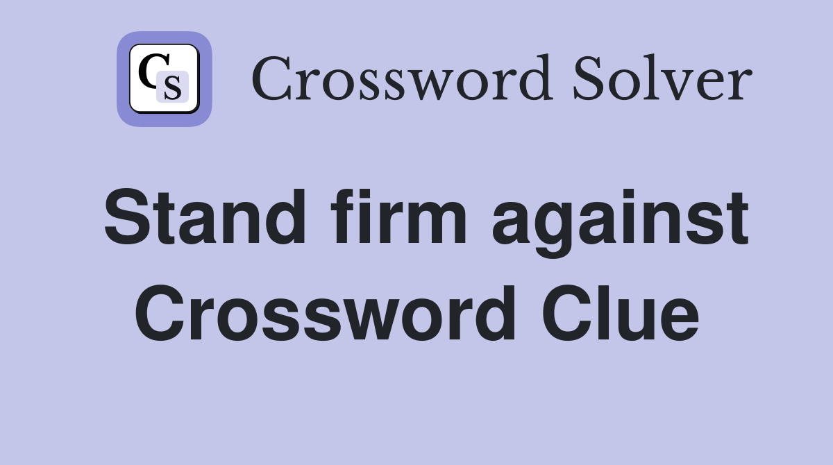 Stand firm against Crossword Clue