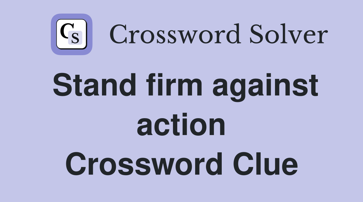 Stand firm against action Crossword Clue