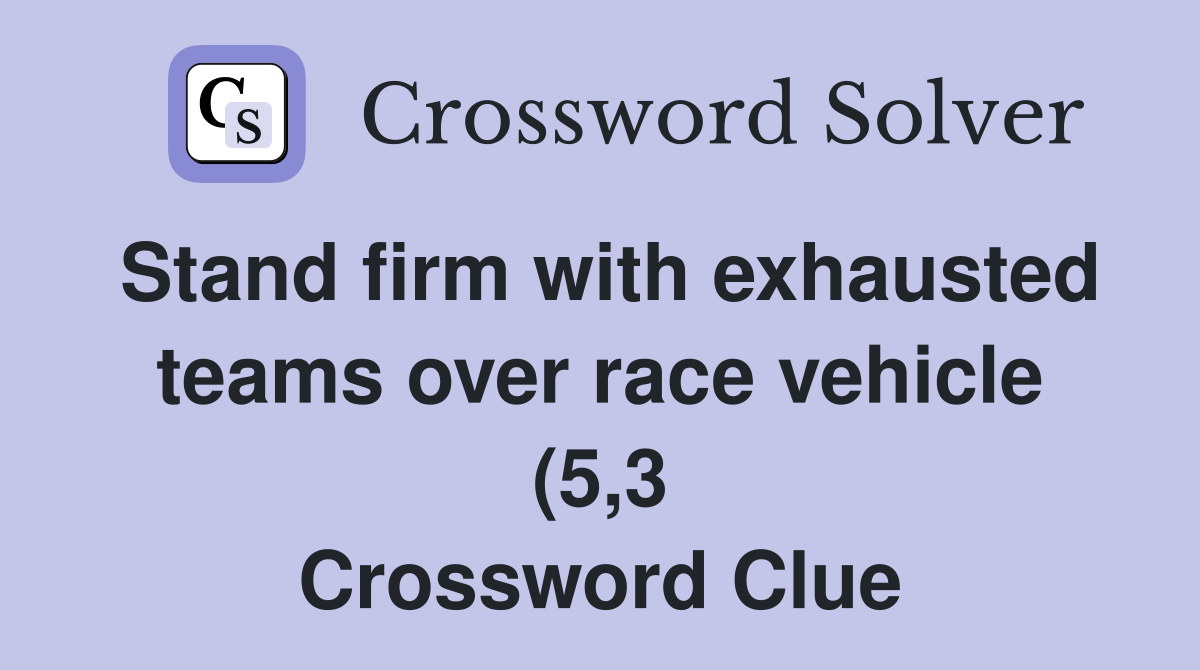 Stand firm with exhausted teams over race vehicle (5 3) Crossword Stand firm with exhausted teams over race vehicle (5 3) Crossword