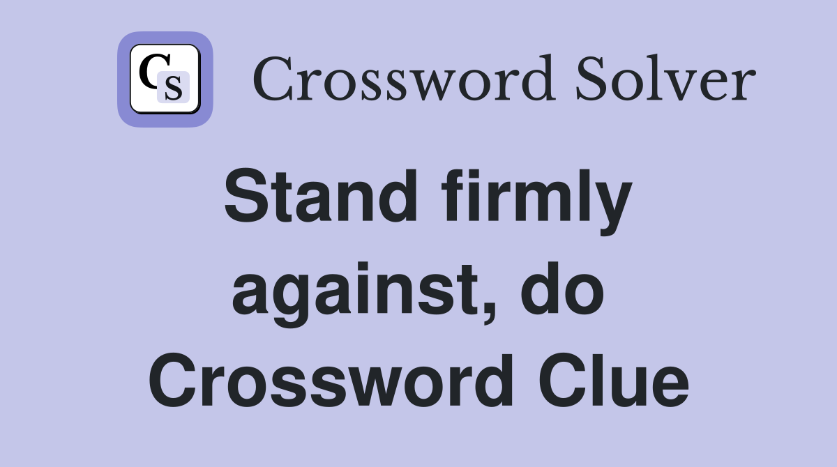 Stand firmly against, do Crossword Clue
