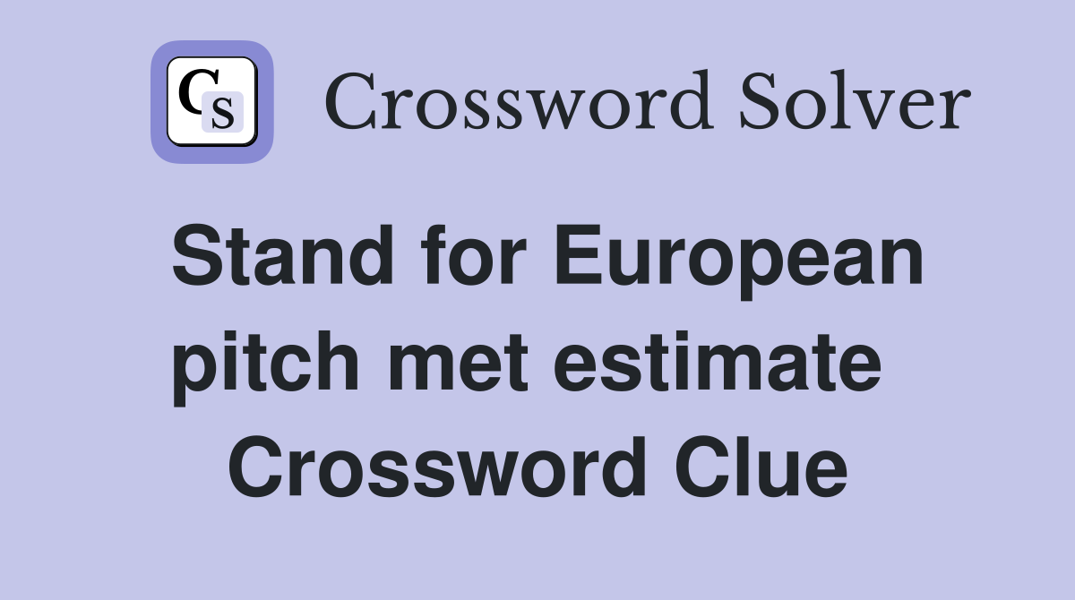 Stand for European pitch met estimate  Crossword Clue