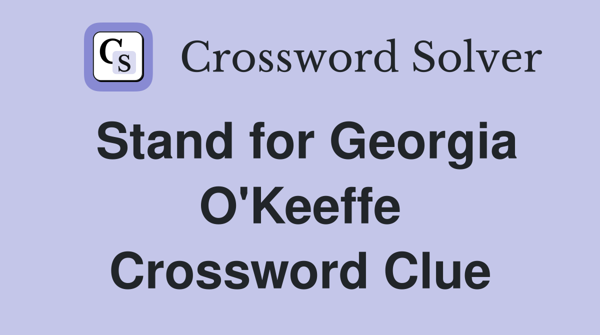 Stand for Georgia O'Keeffe Crossword Clue