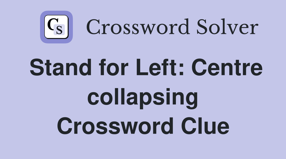 Stand for Left: Centre collapsing Crossword Clue