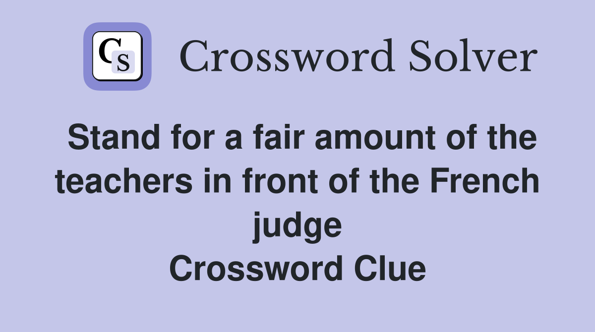 Stand for a fair amount of the teachers in front of the French judge Crossword Clue