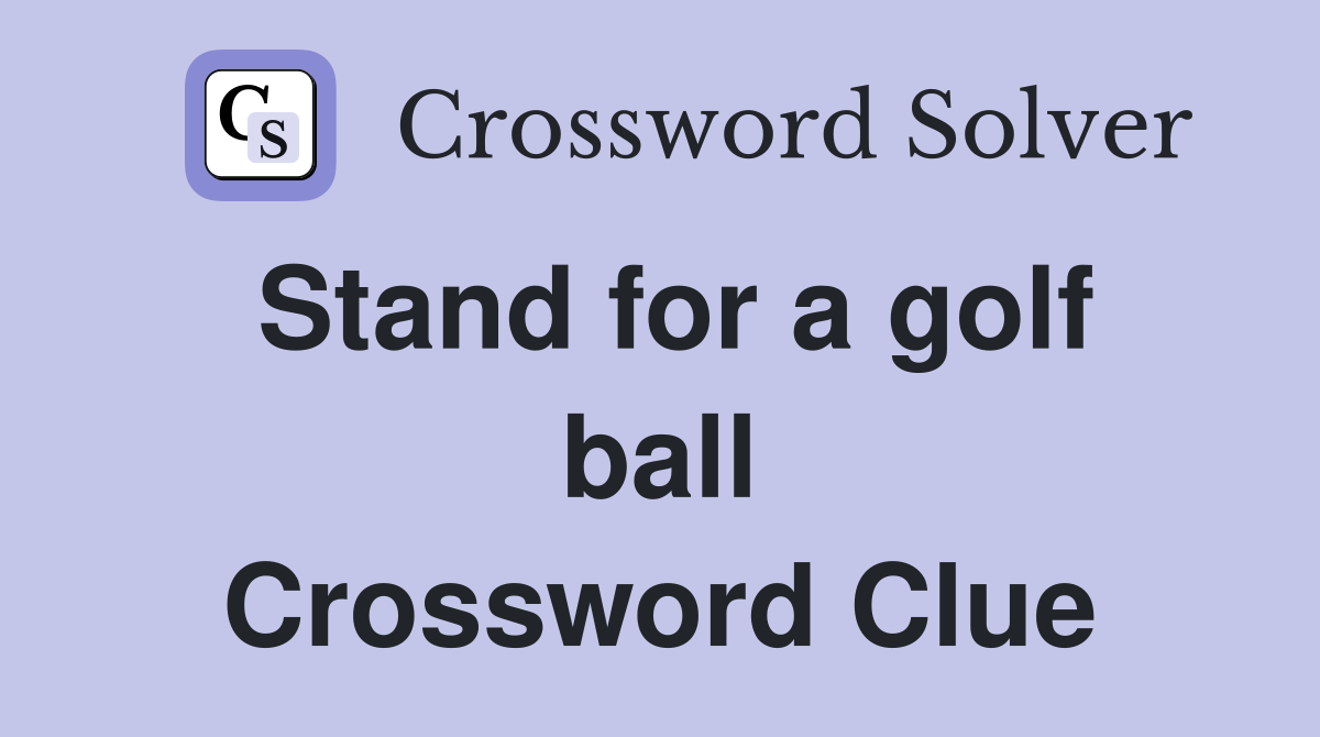 Stand for a golf ball Crossword Clue