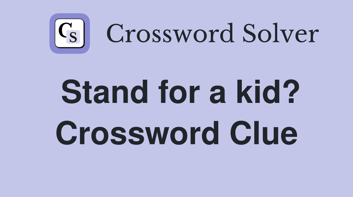 Stand for a kid? Crossword Clue