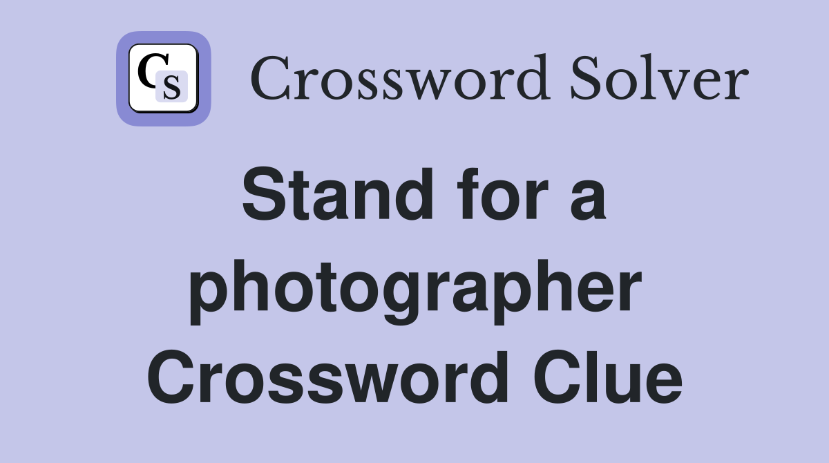Stand for a photographer Crossword Clue
