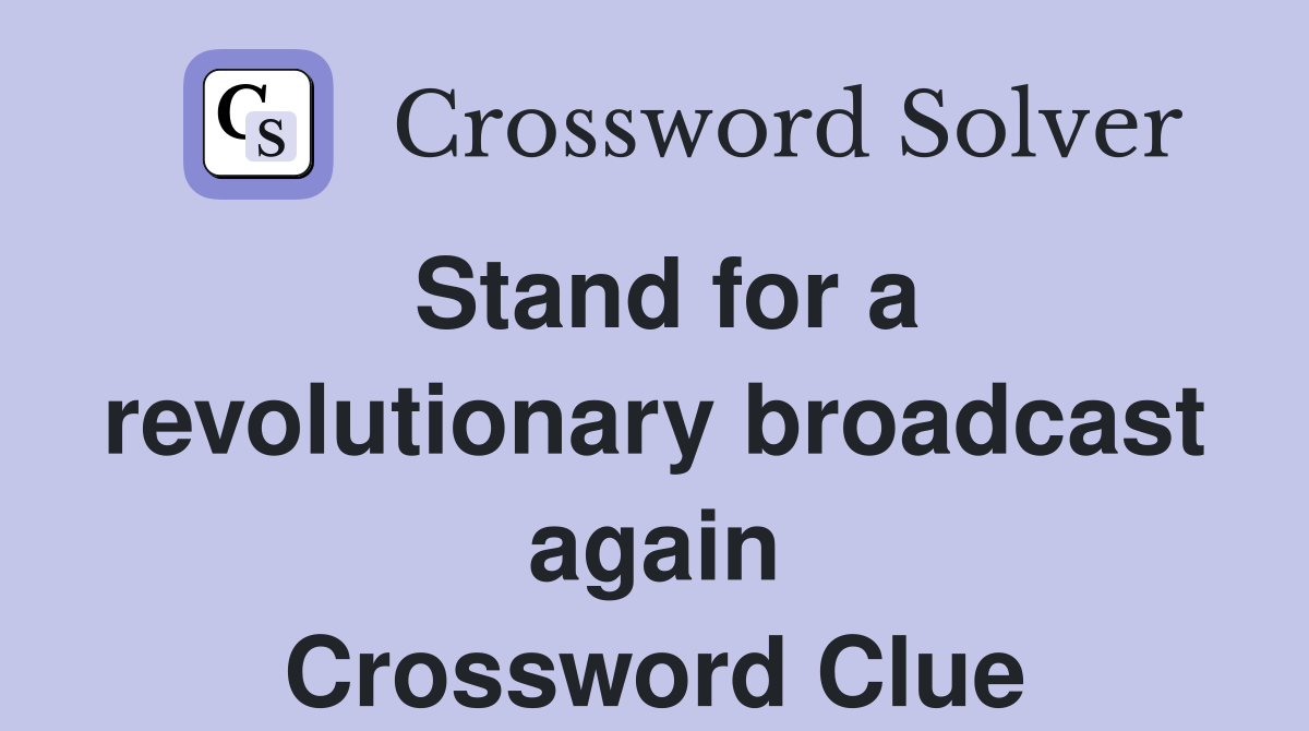 Stand for a revolutionary broadcast again Crossword Clue