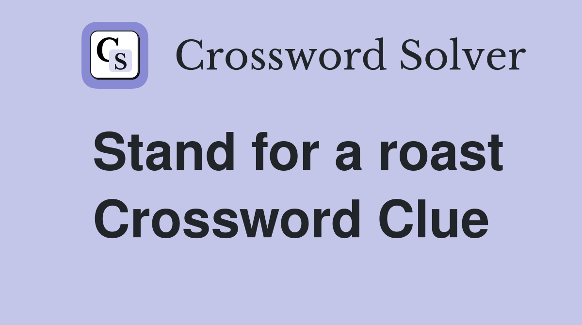 Stand for a roast Crossword Clue