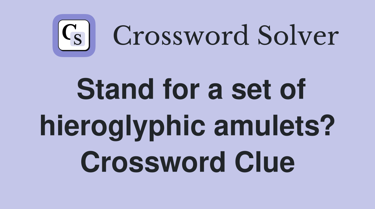 Stand for a set of hieroglyphic amulets? Crossword Clue