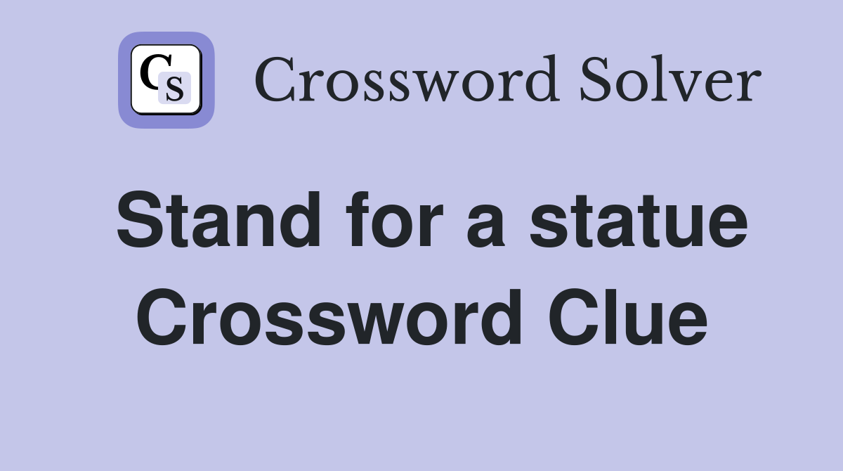 Stand for a statue Crossword Clue