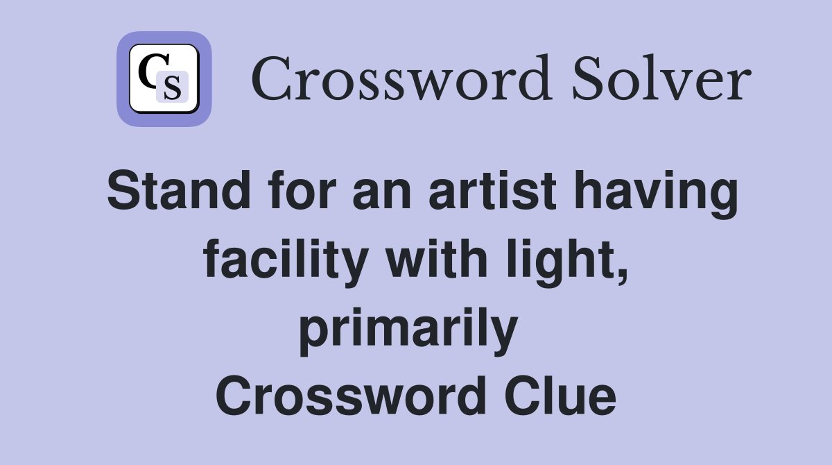 Stand for an artist having facility with light, primarily  Crossword Clue