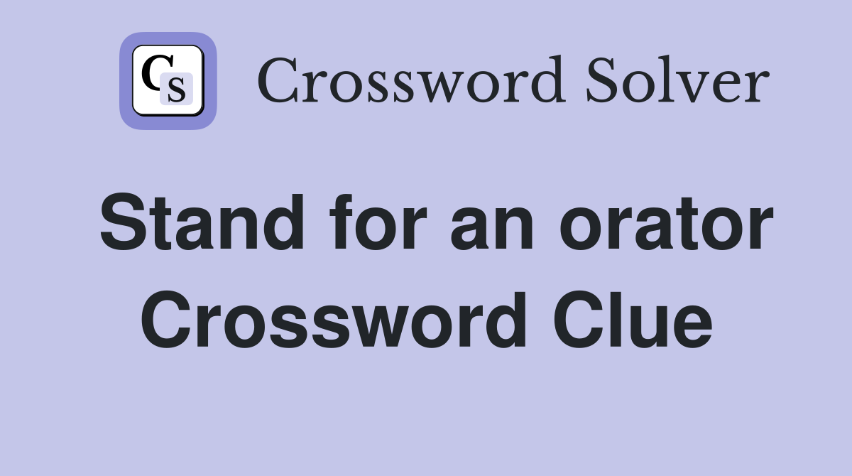 Stand for an orator Crossword Clue
