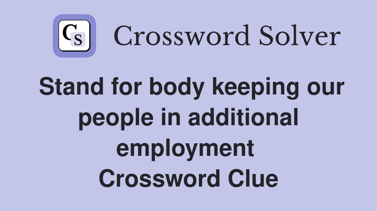 Stand for body keeping our people in additional employment  Crossword Clue
