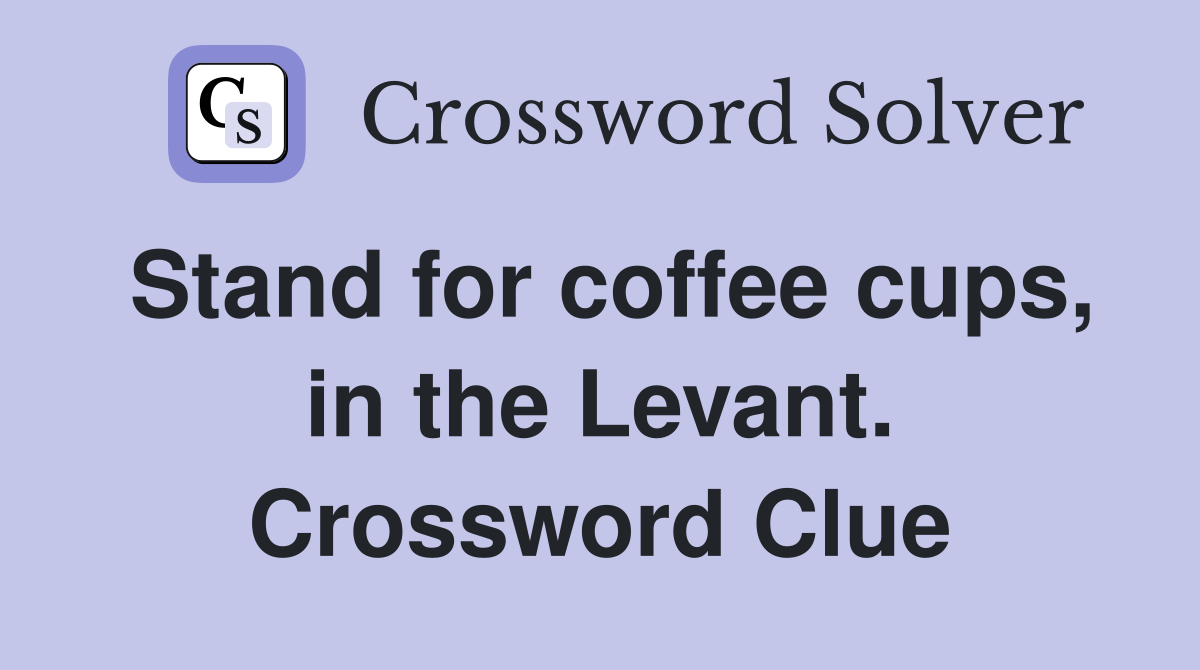 Stand for coffee cups, in the Levant. Crossword Clue
