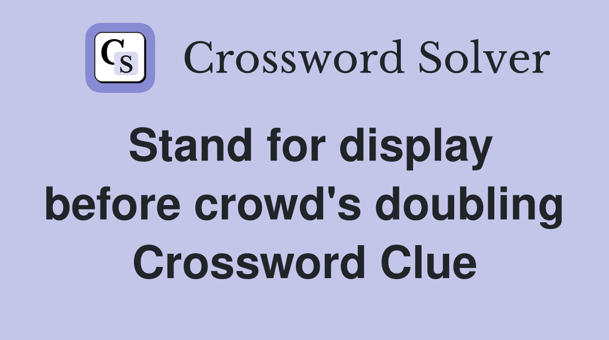 Stand for display before crowd's doubling Crossword Clue