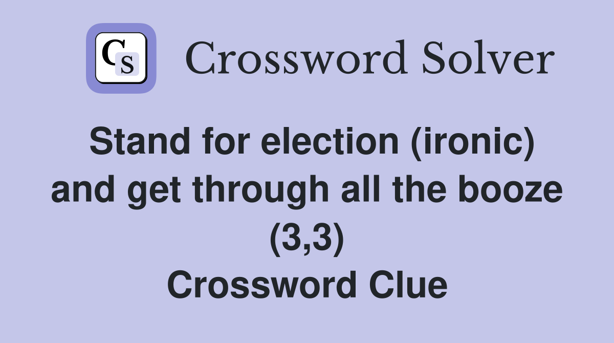 Stand for election (ironic) and get through all the booze (3,3) Crossword Clue