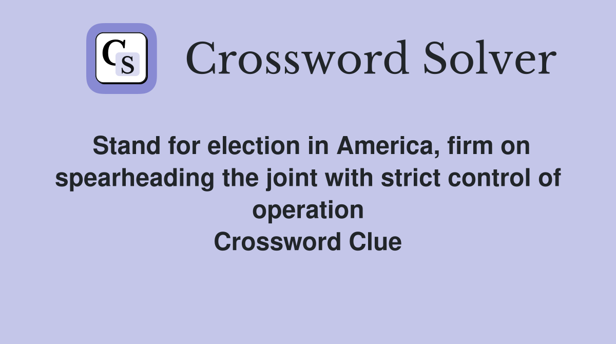 Stand for election in America, firm on spearheading the joint with strict control of operation Crossword Clue