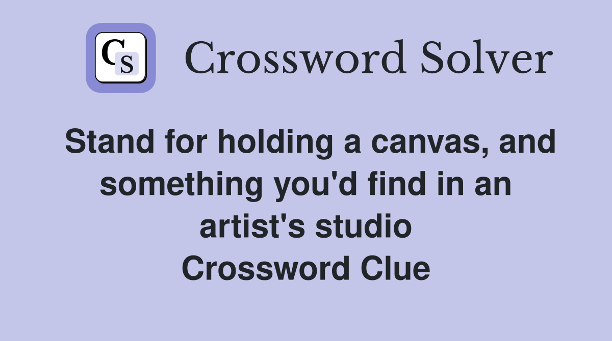 Stand for holding a canvas, and something you'd find in an artist's studio Crossword Clue
