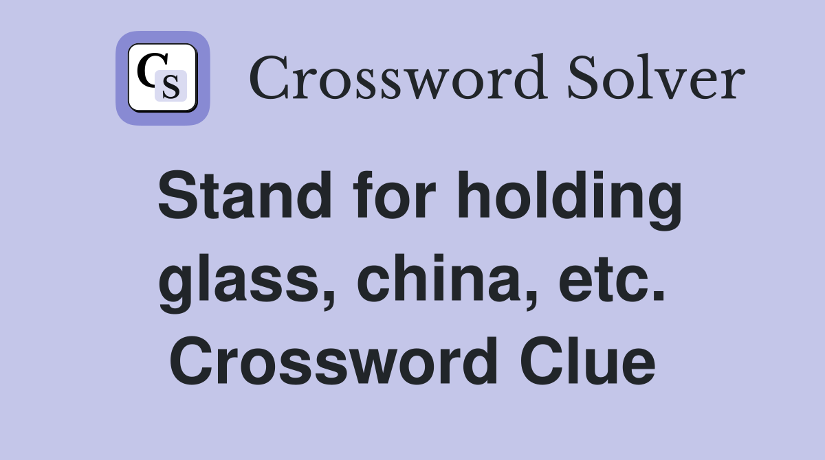 Stand for holding glass, china, etc. Crossword Clue