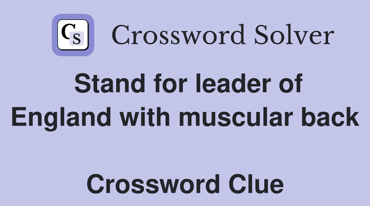Stand for leader of England with muscular back  Crossword Clue