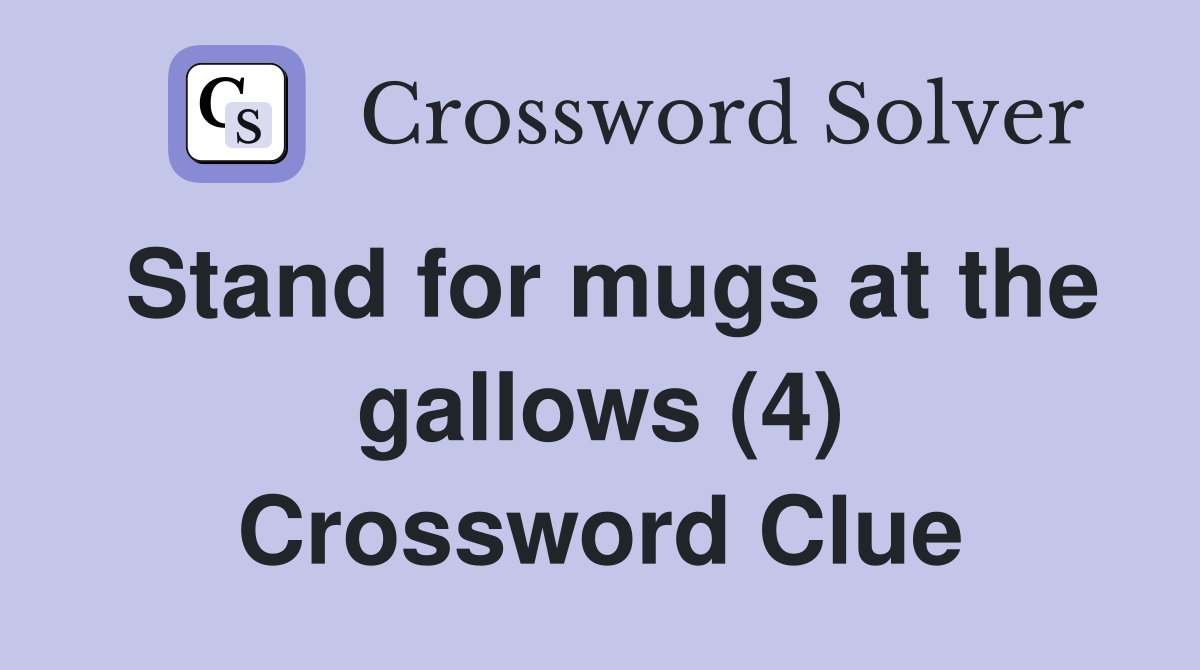 Stand for mugs at the gallows (4) Crossword Clue