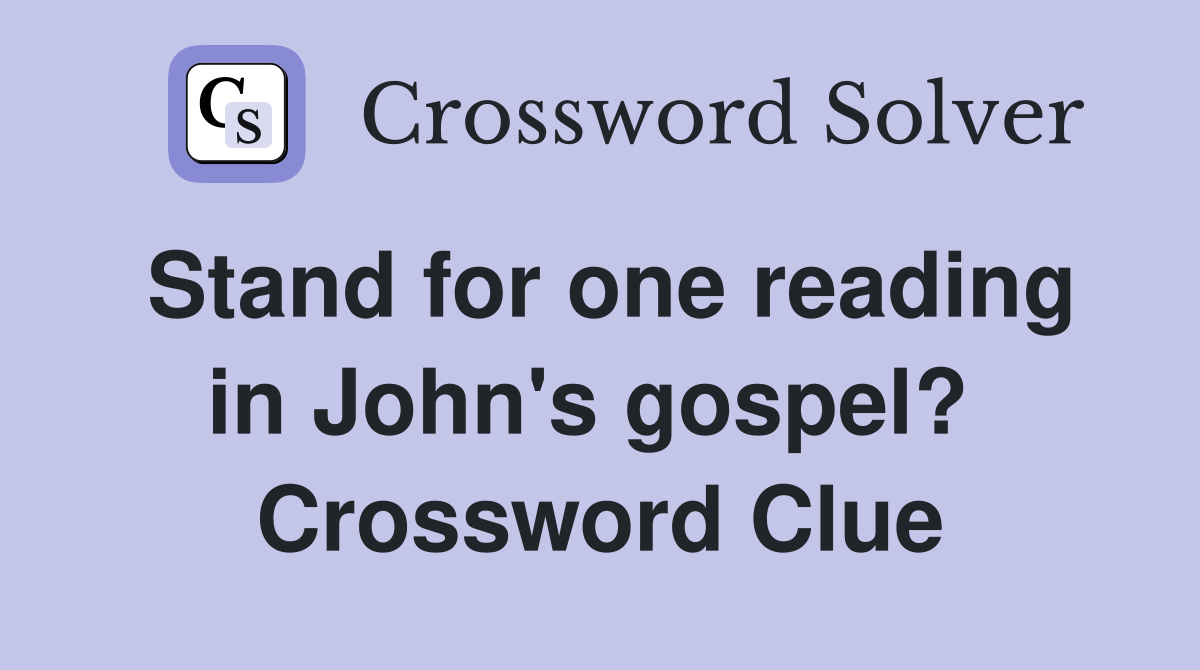 Stand for one reading in John's gospel?  Crossword Clue