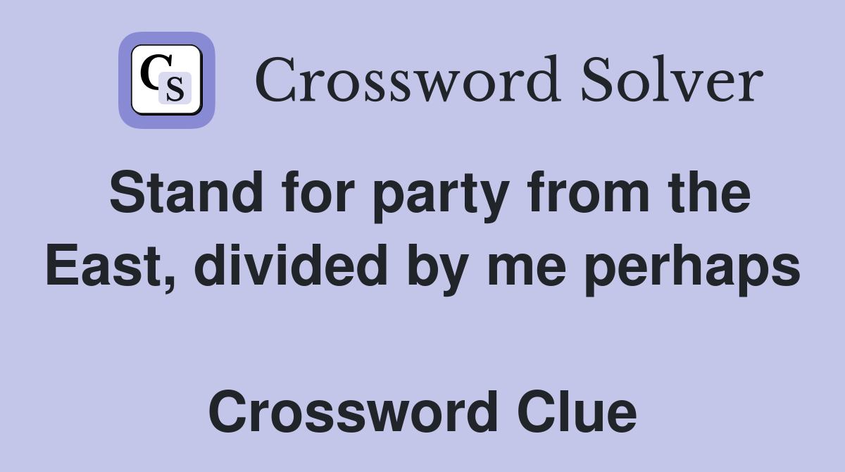 Stand for party from the East, divided by me perhaps  Crossword Clue