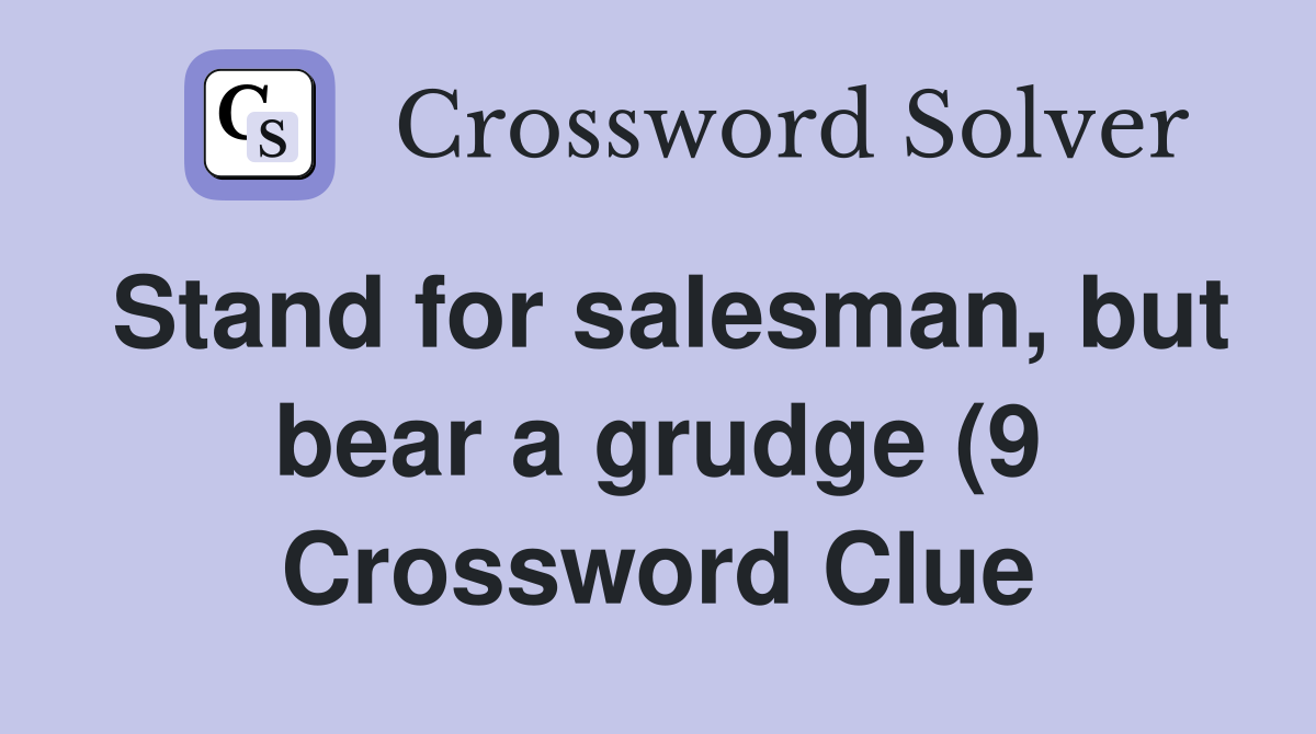 Stand for salesman but bear a grudge (9) Crossword Clue Answers Stand for salesman but bear a grudge (9) Crossword Clue Answers