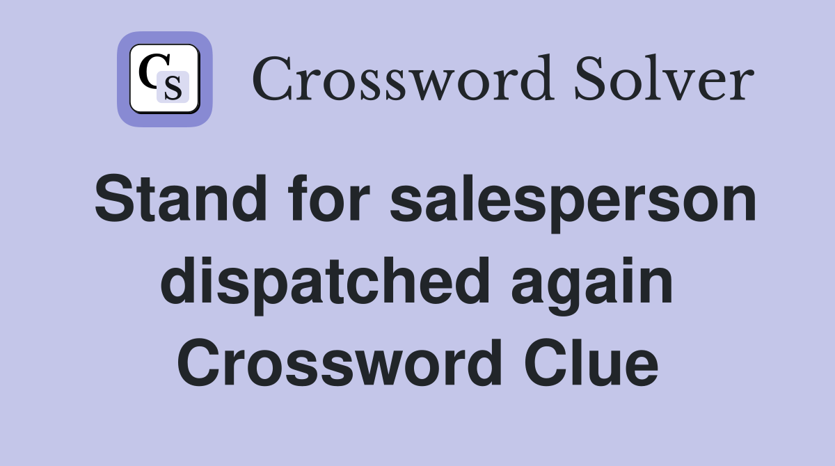 Stand for salesperson dispatched again Crossword Clue