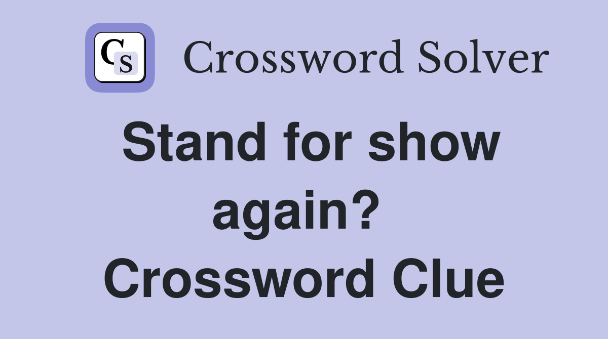 Stand for show again?  Crossword Clue