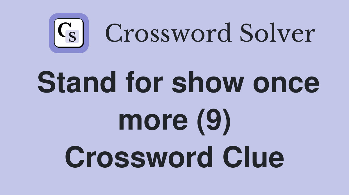 Stand for show once more (9) Crossword Clue
