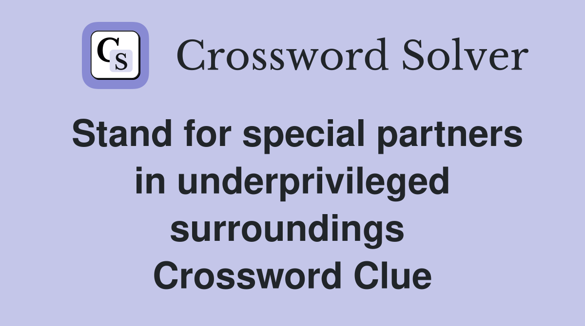 Stand for special partners in underprivileged surroundings  Crossword Clue