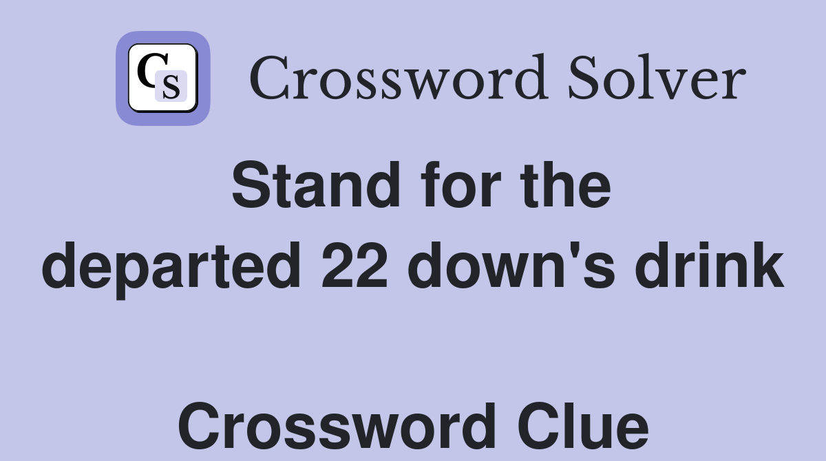 Stand for the departed 22 down's drink  Crossword Clue