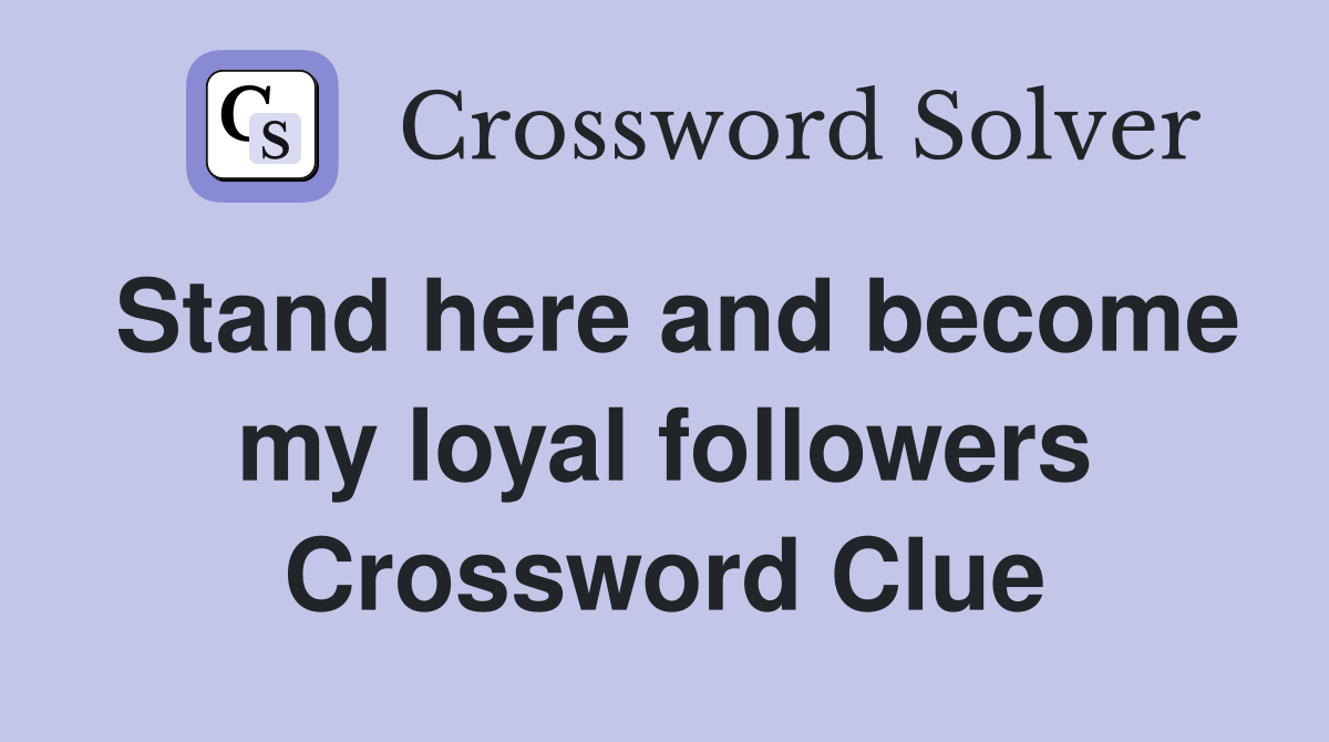 Stand here and become my loyal followers Crossword Clue