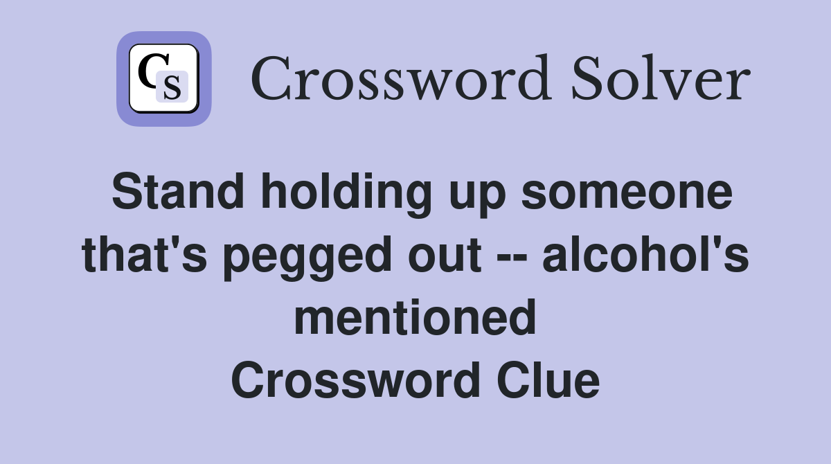 Stand holding up someone that's pegged out -- alcohol's mentioned Crossword Clue