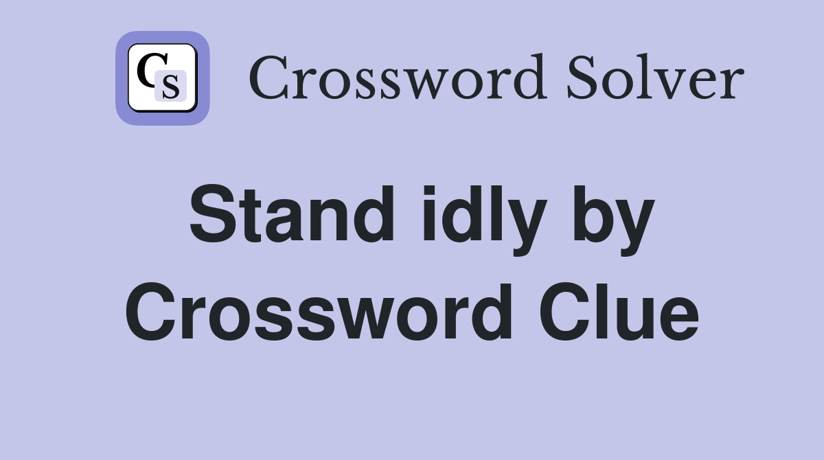 Stand idly by Crossword Clue