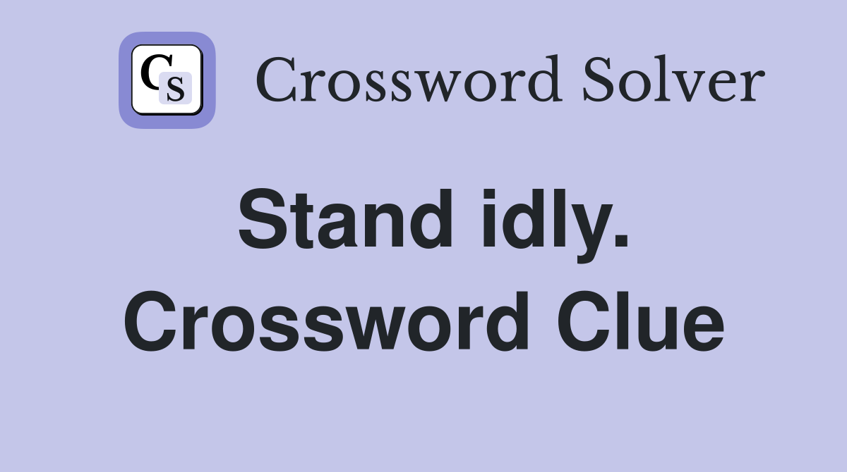 Stand idly. Crossword Clue